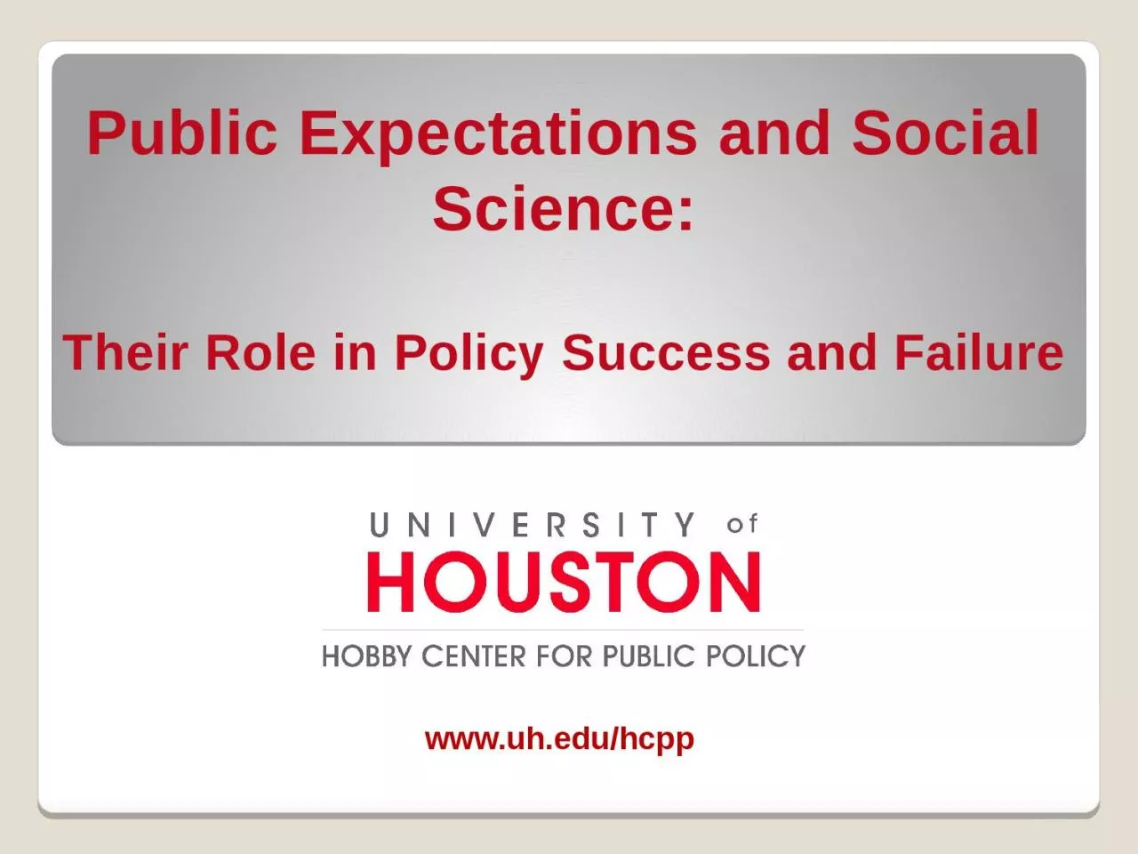 www.uh.edu/hcpp Public Expectations and Social Science: