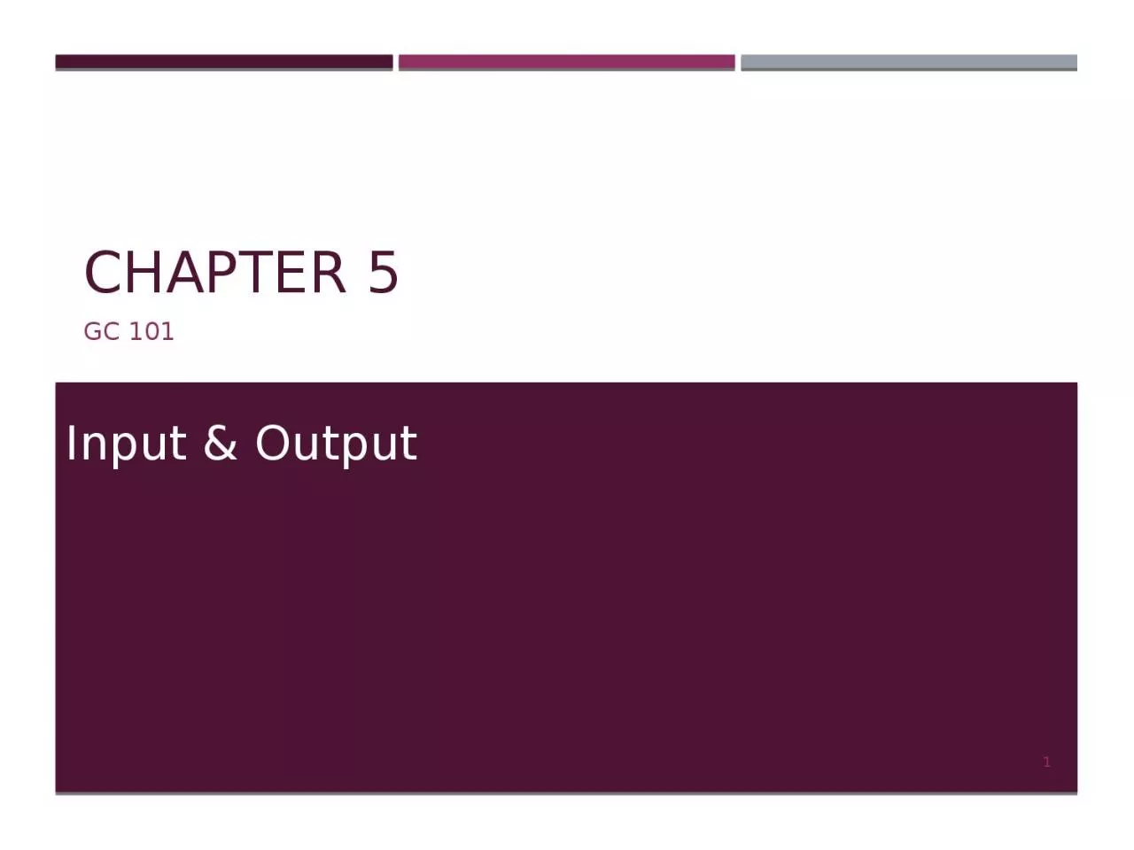 Chapter 5 GC 101 Input & Output