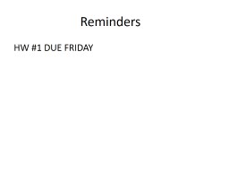 Reminders	 HW #1 DUE  FRIDAY