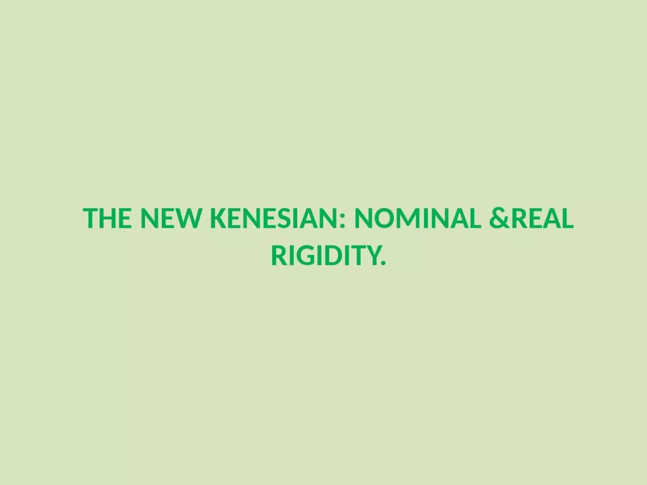THE NEW KENESIAN: NOMINAL &REAL RIGIDITY.