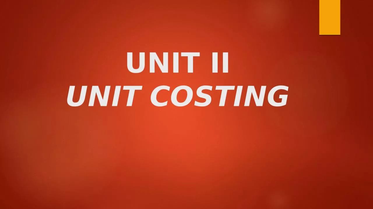 UNIT II UNIT   COSTING Meaning of unit costing