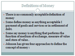 Definitions of Money There is no commonly acceptable definition of money
