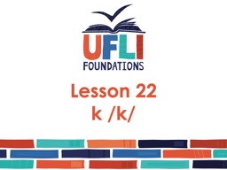 Lesson 22 k /k/ Lesson 22