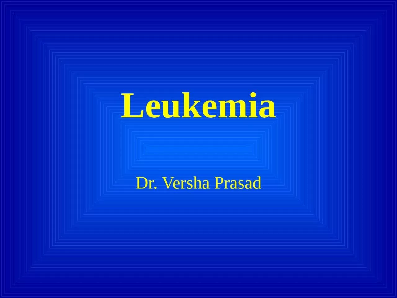 PPT-Leukemia Dr. Versha Prasad