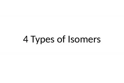 4  Types of Isomers Structural Isomers/(Constitutional)