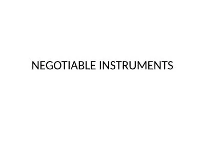 NEGOTIABLE INSTRUMENTS Negotiable- Transferable by delivery.