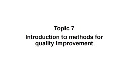 Topic 7 Introduction to methods for quality improvement
