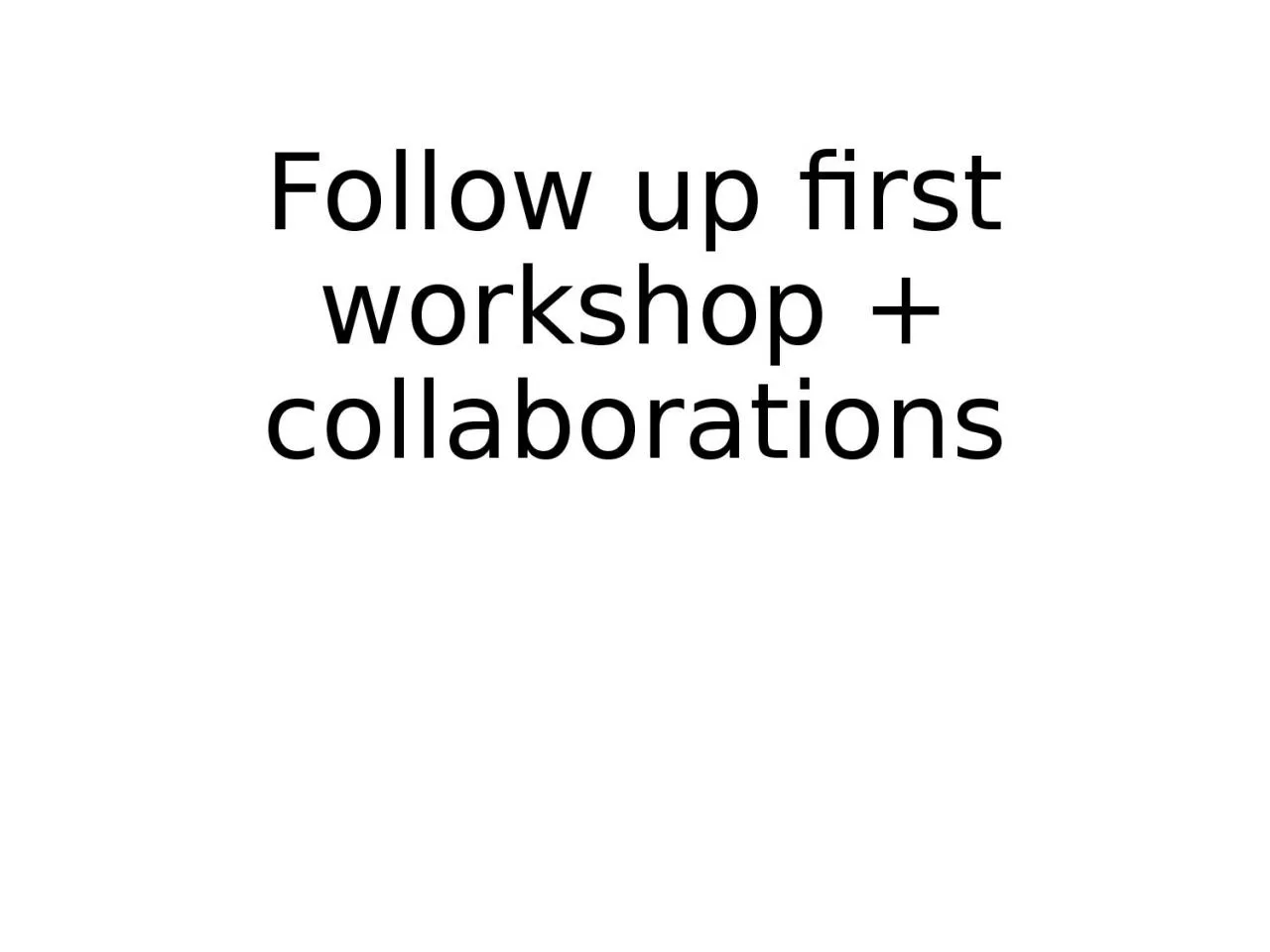 PPT-Follow up first workshop + collaborations