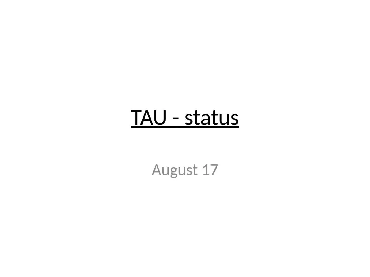 PPT-TAU - status August 17 Status