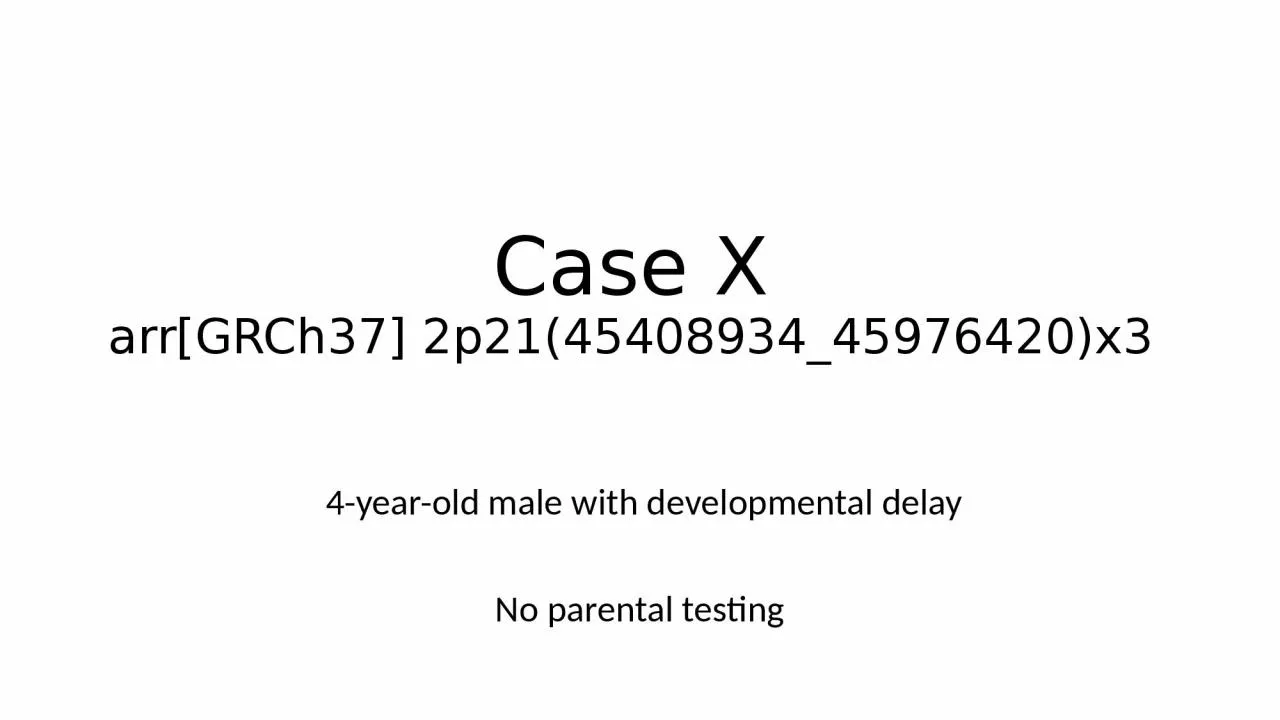 PPT-Case X arr [GRCh37] 2p21(45408934_45976420)x3