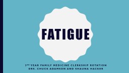 Fatigue 3 rd  Year Family Medicine Clerkship Rotation
