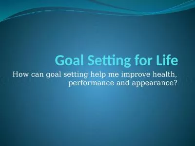 Goal Setting for Life How can goal setting help me improve health, performance and appearance?