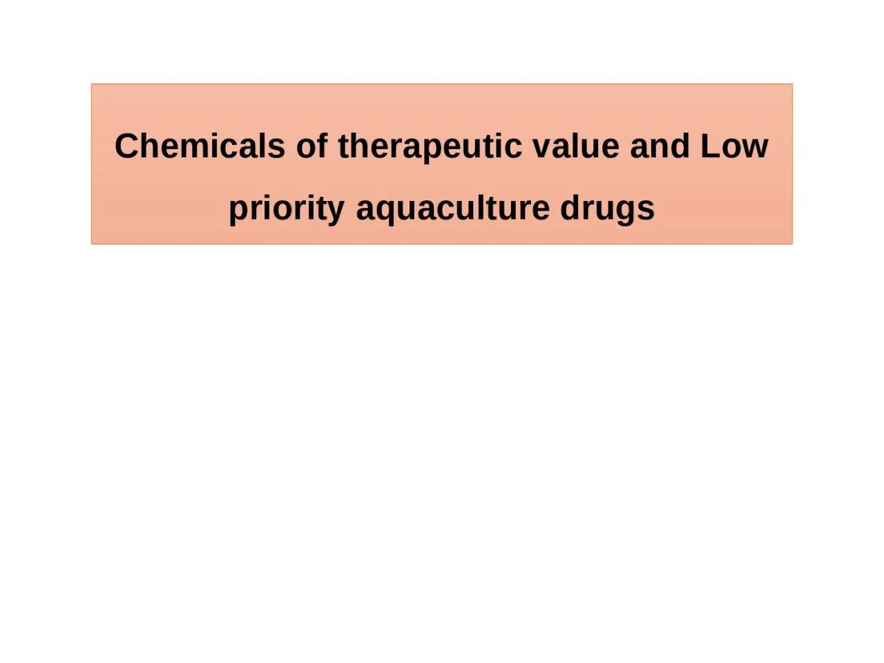 Chemicals of therapeutic value and Low priority aquaculture drugs