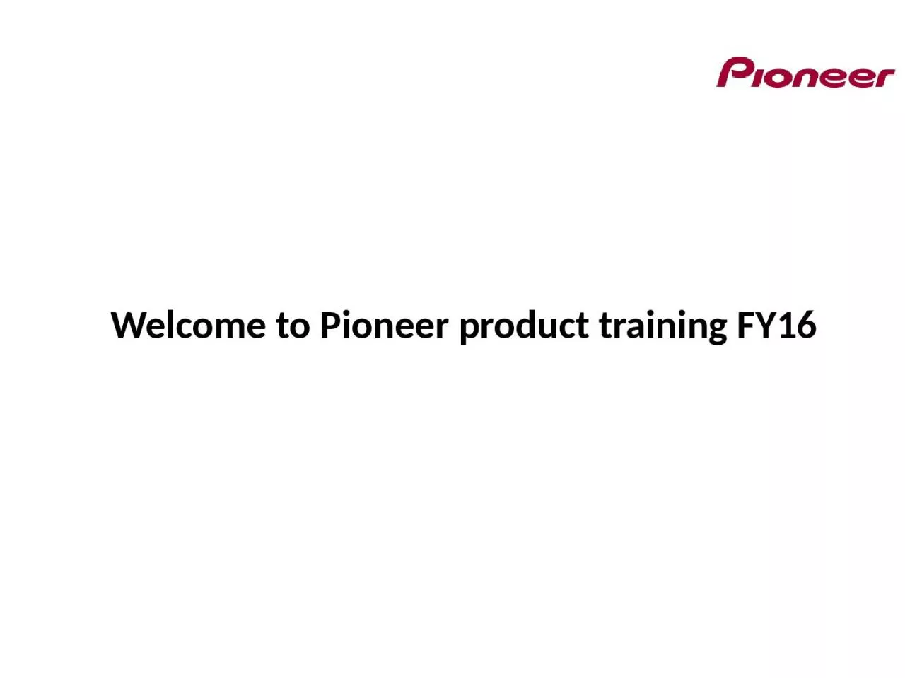 PPT-Welcome to Pioneer product training FY16