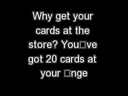 Why get your cards at the store? You’ve got 20 cards at your nge
