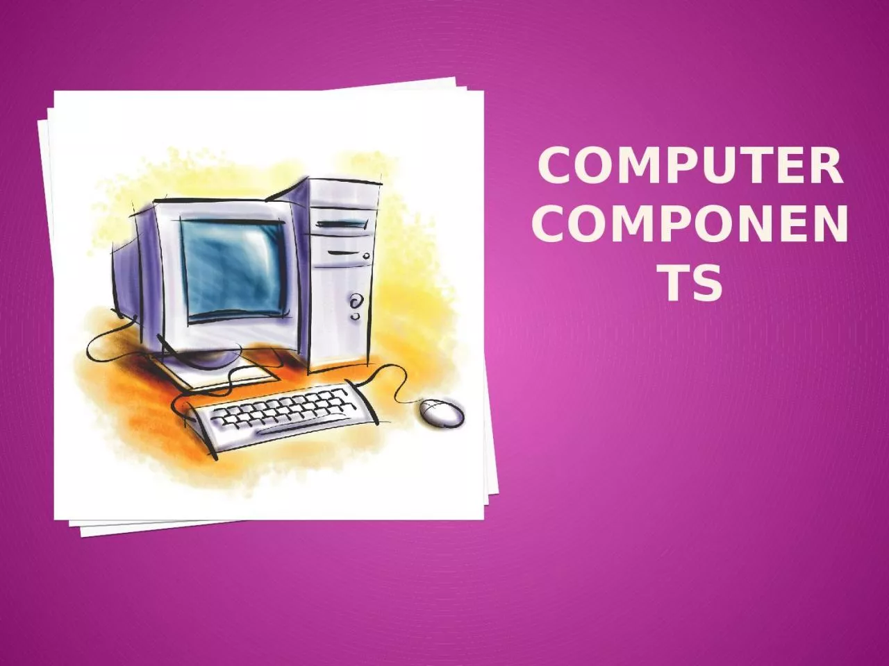 Computer components computer is an electronic device, that can accept data (input), manipulate