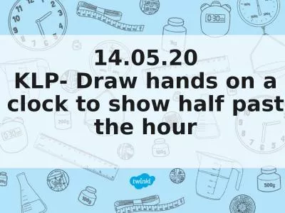 14.05.20 KLP- Draw hands on a clock to show half past the hour