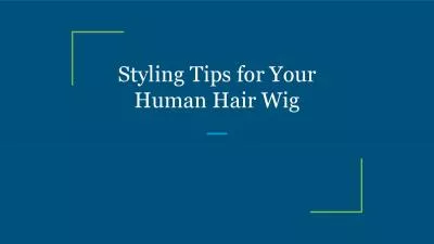 Styling Tips for Your Human Hair Wig