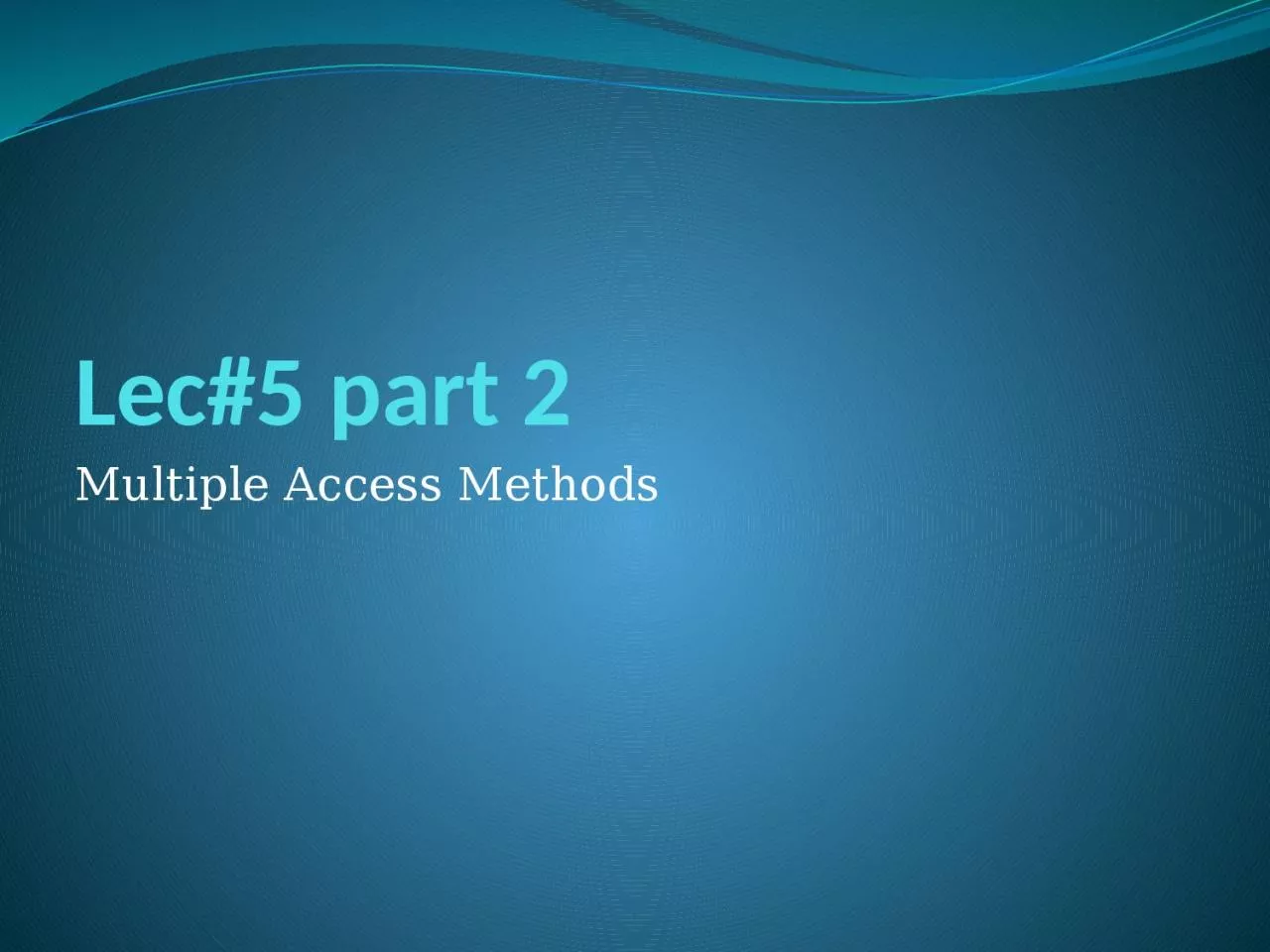 Lec#5 part 2 Multiple Access Methods