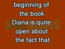 From the beginning of the book Diana is quite open about the fact that