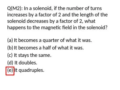 Q(M2): In a solenoid, if the number of turns increases by a factor of 2 and the length