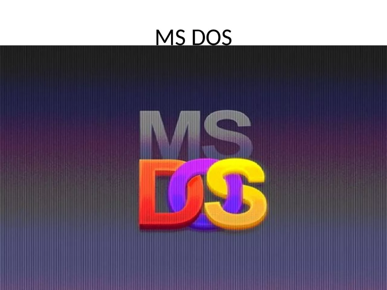 PPT-MS DOS What is MS-DOS (Microsoft Disk Operating System)?