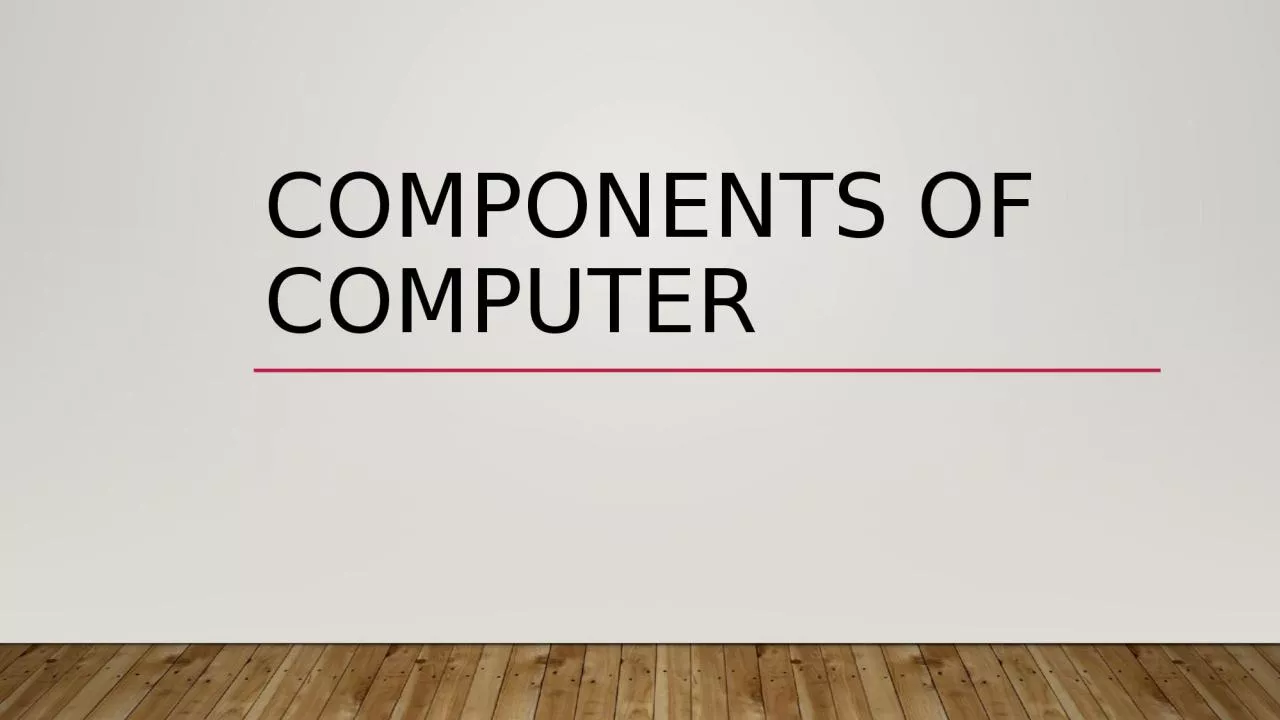 Components of Computer Computer Basically have this main components