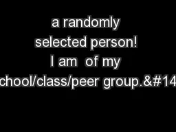 a randomly selected person! I am  of my school/class/peer group.”