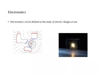 Electrostatics   Electrostatics can be defined as the study of electric charges at rest.