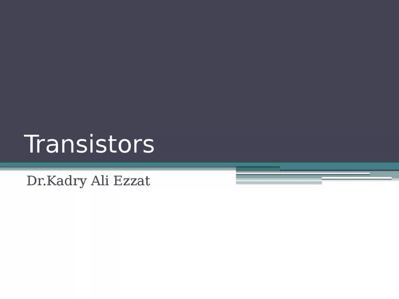 PPT-Transistors Dr.Kadry Ali