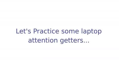 Let's Practice some laptop attention getters...