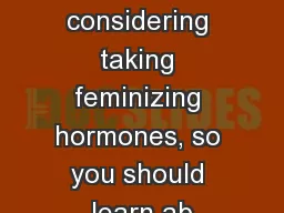 You are considering taking feminizing hormones, so you should learn ab