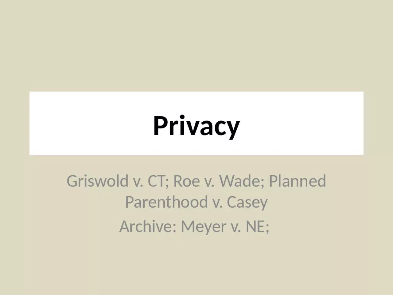 PPT-Privacy Griswold v. CT; Roe v. Wade; Planned Parenthood v. Casey