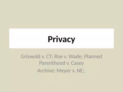 Privacy Griswold v. CT; Roe v. Wade; Planned Parenthood v. Casey