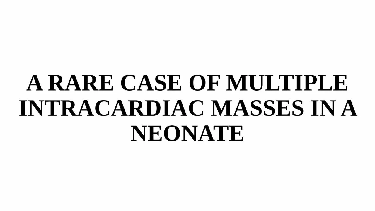 PPT-A RARE CASE OF MULTIPLE INTRACARDIAC MASSES IN A NEONATE