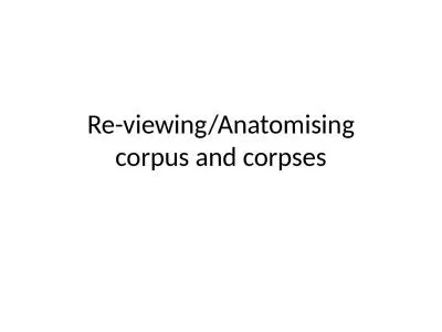 Re-viewing/ Anatomising corpus and corpses