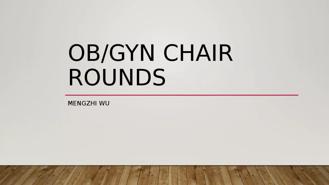 OB/ Gyn  Chair rounds Mengzhi Wu