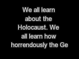 We all learn about the Holocaust. We all learn how horrendously the Ge