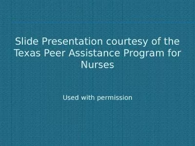 Slide Presentation courtesy of the Texas Peer Assistance Program for Nurses