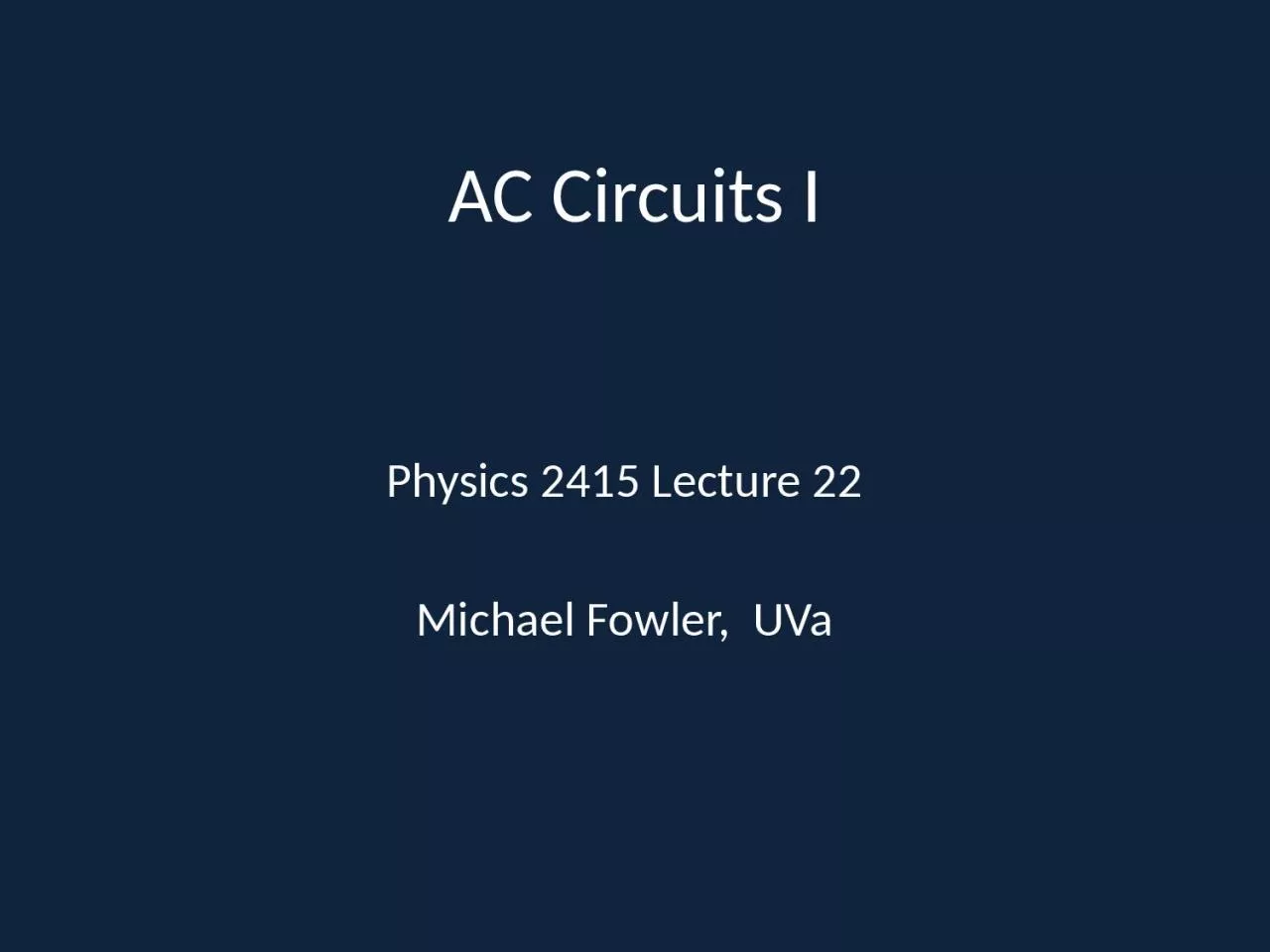 PPT-AC Circuits I Physics 2415 Lecture 22