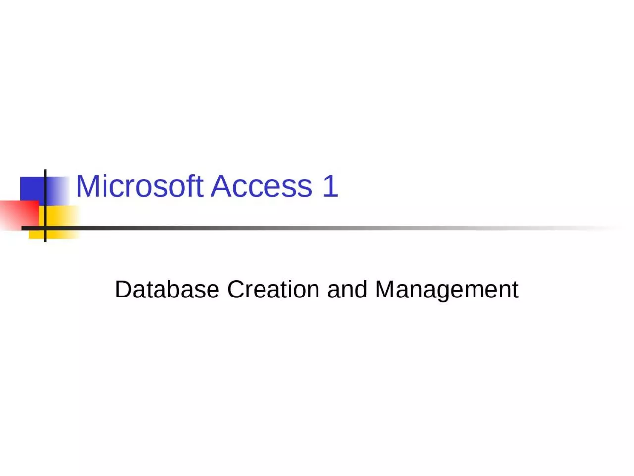 PPT-Microsoft Access 1 Database Creation and Management