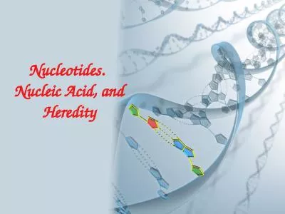 Nucleotides. Nucleic Acid, and Heredity