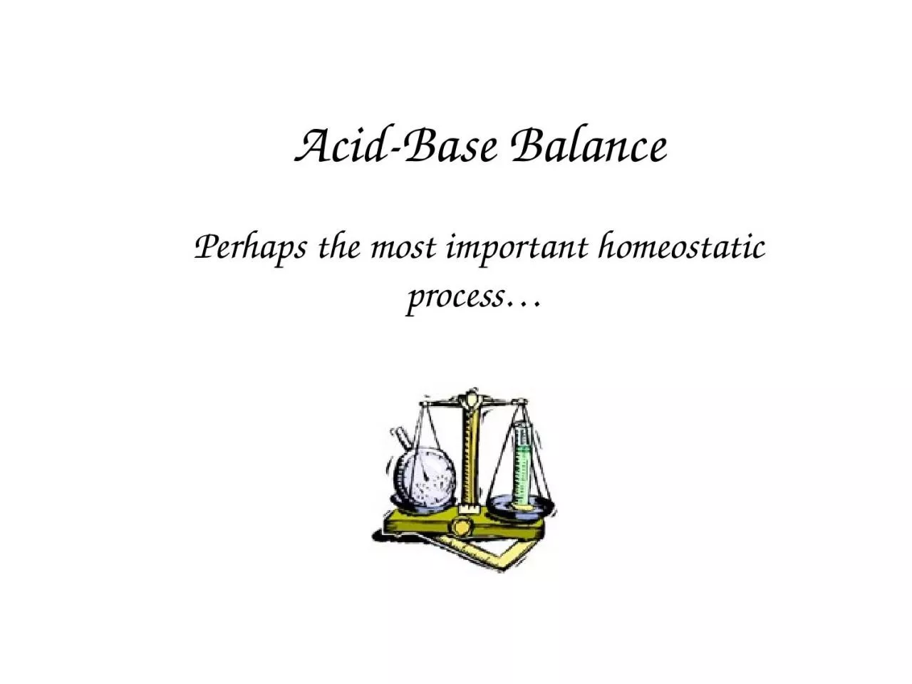 Acid-Base Balance Perhaps the most important homeostatic process…