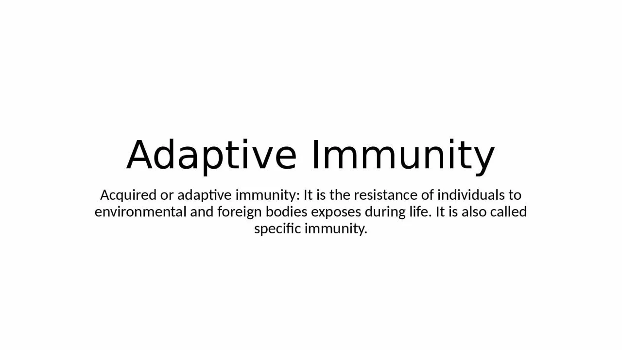 Adaptive Immunity Acquired or adaptive immunity: It is the resistance of individuals to