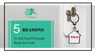 5 Reasons To Sell Your Home For Cash In Pittsburgh | Sell House Fast In Pittsburgh