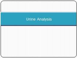 Urine Analysis Urine  Urine is formed in the kidneys, is a product of