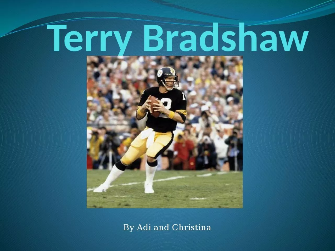 PPT-Terry Bradshaw By Adi and Christina