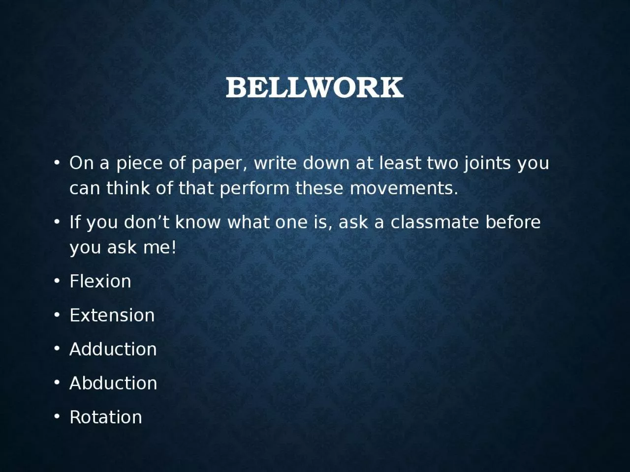 PPT-BELLWORK On a piece of paper, write down at least two joints you can think of that perform