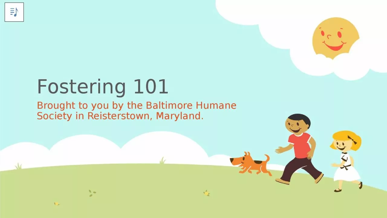 PPT-Fostering 101 Brought to you by the Baltimore Humane Society in Reisterstown, Maryland.