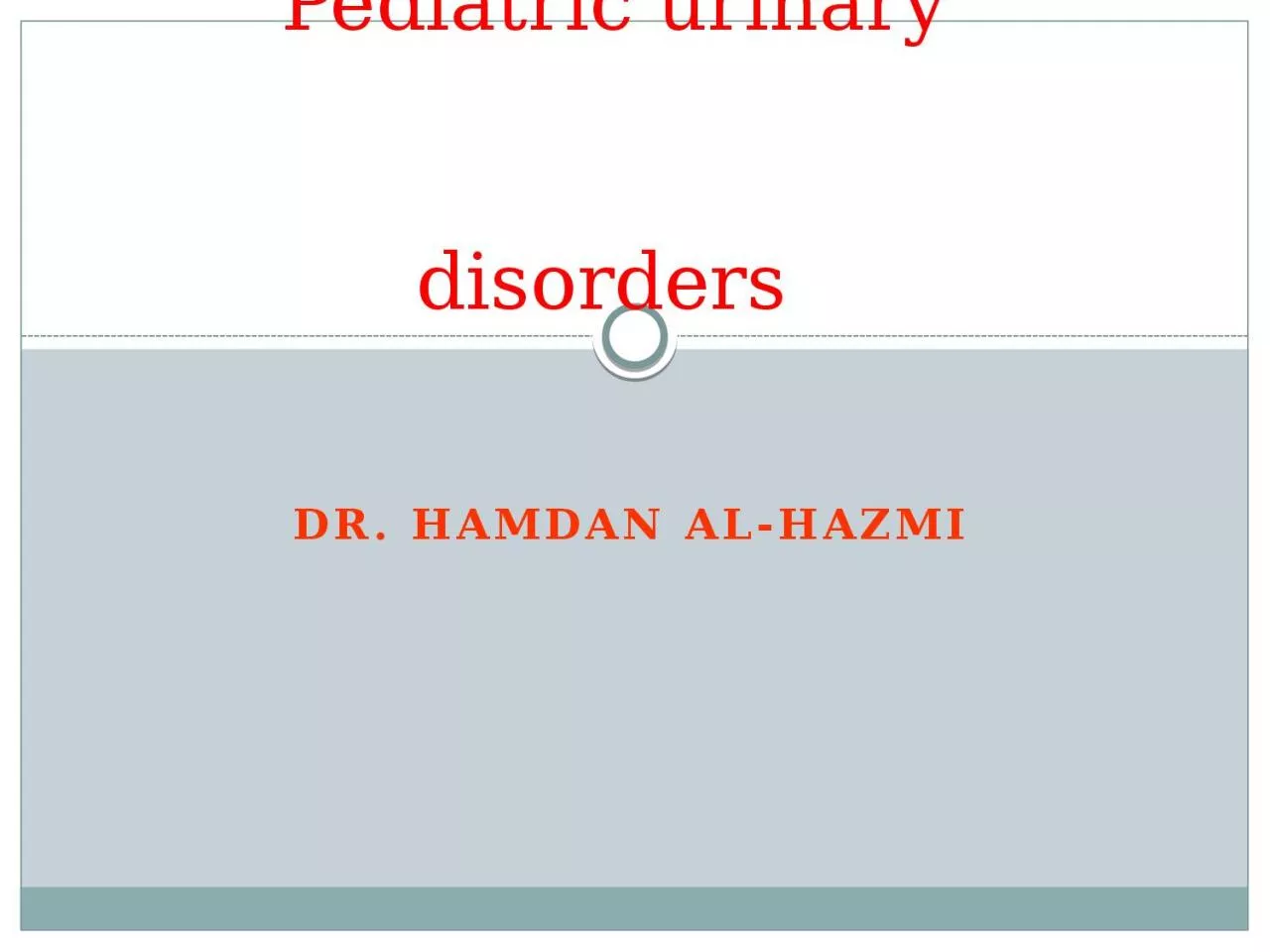 PPT-Dr. Hamdan Al- Hazmi Pediatric urinary disorders